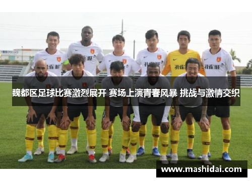 魏都区足球比赛激烈展开 赛场上演青春风暴 挑战与激情交织
