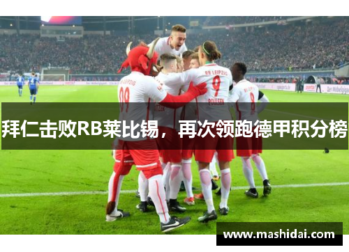 拜仁击败RB莱比锡，再次领跑德甲积分榜