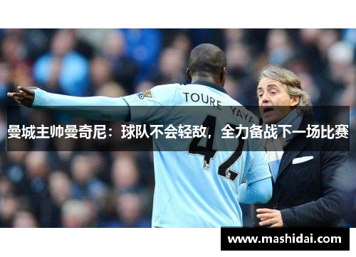 曼城主帅曼奇尼：球队不会轻敌，全力备战下一场比赛