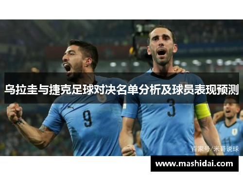 乌拉圭与捷克足球对决名单分析及球员表现预测