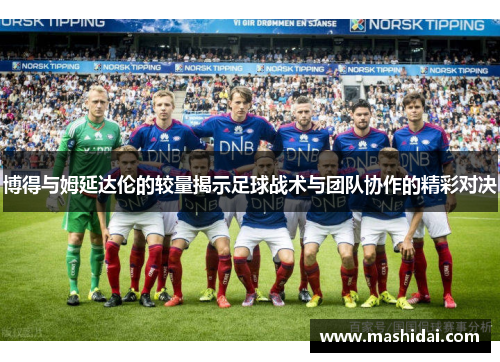 博得与姆延达伦的较量揭示足球战术与团队协作的精彩对决