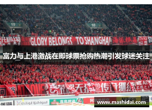 富力与上港激战在即球票抢购热潮引发球迷关注