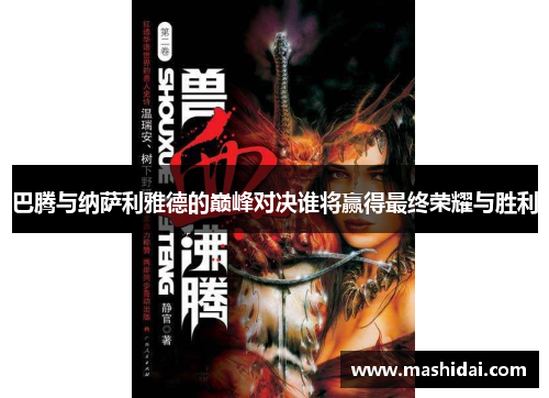 巴腾与纳萨利雅德的巅峰对决谁将赢得最终荣耀与胜利