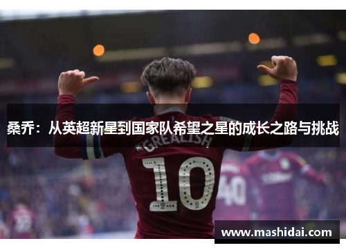 桑乔：从英超新星到国家队希望之星的成长之路与挑战