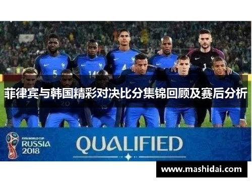 菲律宾与韩国精彩对决比分集锦回顾及赛后分析