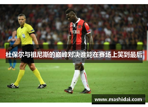 杜保尔与祖尼斯的巅峰对决谁能在赛场上笑到最后