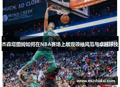 杰森塔图姆如何在NBA赛场上展现领袖风范与卓越球技