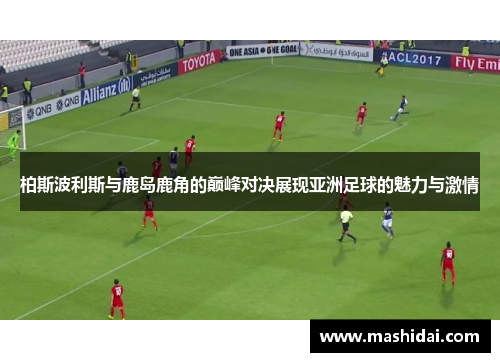 柏斯波利斯与鹿岛鹿角的巅峰对决展现亚洲足球的魅力与激情