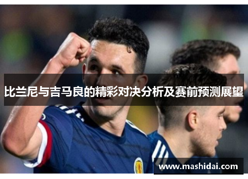 比兰尼与吉马良的精彩对决分析及赛前预测展望