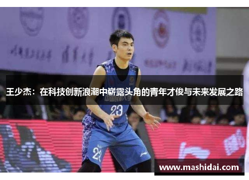 王少杰：在科技创新浪潮中崭露头角的青年才俊与未来发展之路